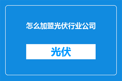 怎么加盟光伏行业公司(如何加盟光伏行业公司？)
