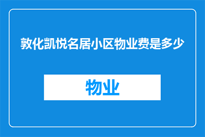 敦化凯悦名居小区物业费是多少(敦化凯悦名居小区的物业费是多少？)