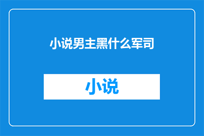 小说男主黑什么军司(黑军司：他的身份之谜)