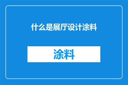 什么是展厅设计涂料(展厅设计涂料是什么？)