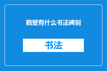 鹤壁有什么书法碑刻(鹤壁地区有哪些书法碑刻值得一探？)