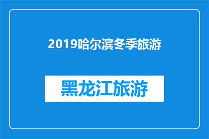 2019哈尔滨冬季旅游(2019年哈尔滨冬季旅游：你准备好迎接这场冰雪盛宴了吗？)