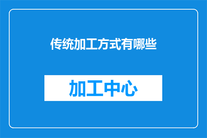 传统加工方式有哪些(传统加工方式有哪些？)