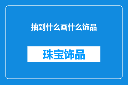 抽到什么画什么饰品(抽到什么画什么饰品：你准备好迎接你的幸运了吗？)