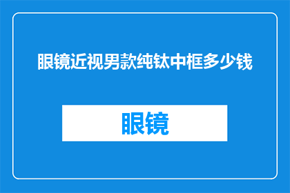 眼镜近视男款纯钛中框多少钱(眼镜近视男款纯钛中框的价格是多少？)