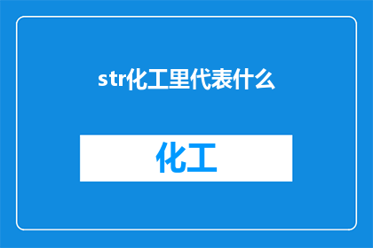 str化工里代表什么(在化工领域，str究竟代表什么？)
