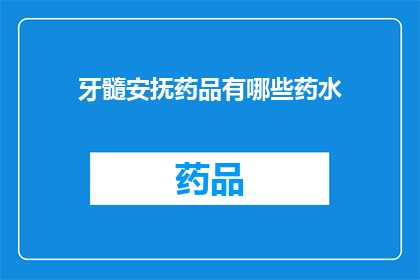 牙髓安抚药品有哪些药水(牙髓安抚药品有哪些药水？)