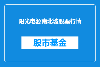 阳光电源南北坡股票行情(阳光电源南北坡股票行情是否值得投资？)